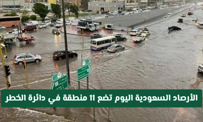 الأرصاد السعودية تحذر من 11 منطقة تحت وطأة الخطر